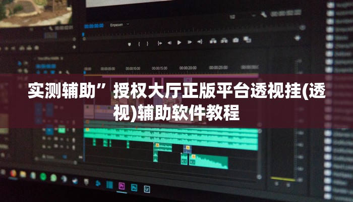 实测辅助”授权大厅正版平台透视挂(透视)辅助软件教程